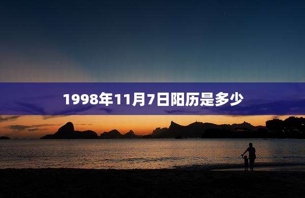 1998年11月7日阳历是多少