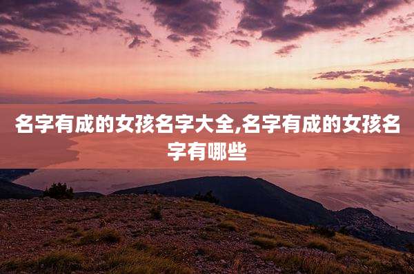 名字有成的女孩名字大全,名字有成的女孩名字有哪些