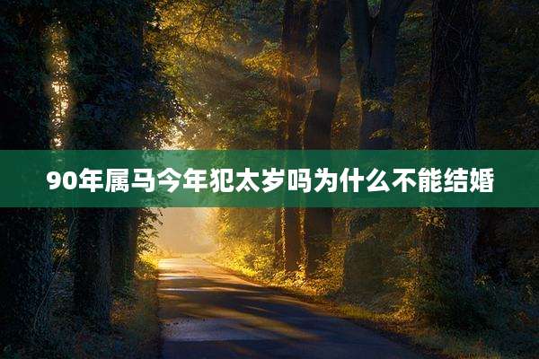 90年属马今年犯太岁吗为什么不能结婚