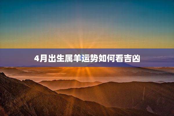 4月出生属羊运势如何看吉凶