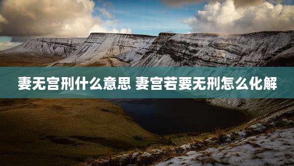 妻无宫刑什么意思 妻宫若要无刑怎么化解