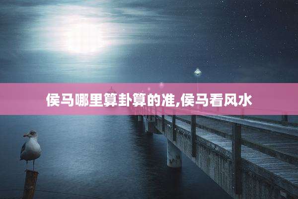 侯马哪里算卦算的准,侯马看风水