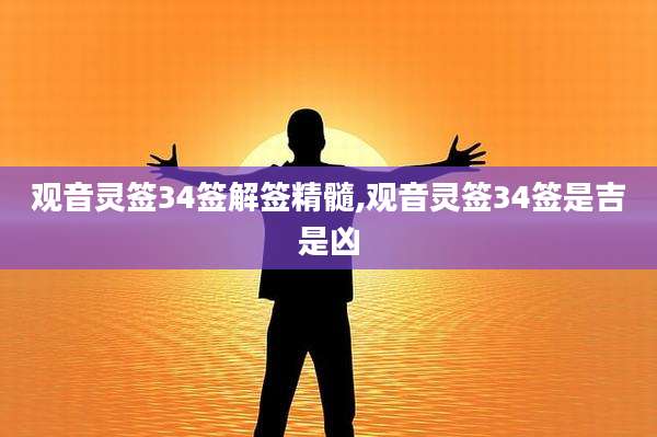 观音灵签34签解签精髓,观音灵签34签是吉是凶