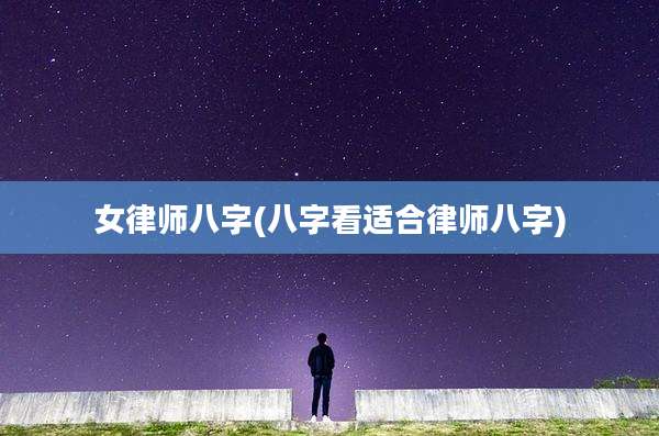女律师八字(八字看适合律师八字)