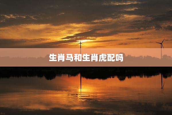 生肖马和生肖虎配吗