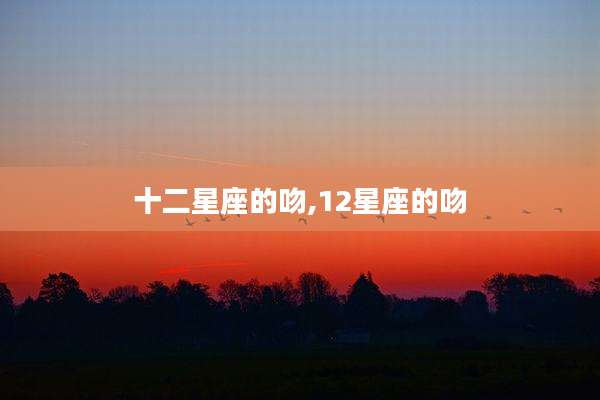 十二星座的吻,12星座的吻