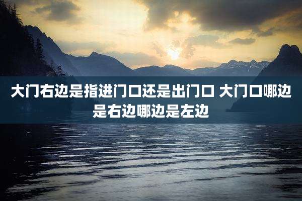 大门右边是指进门口还是出门口 大门口哪边是右边哪边是左边