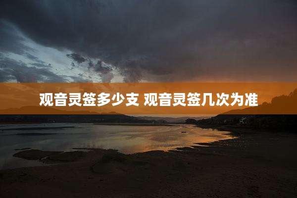 观音灵签多少支 观音灵签几次为准