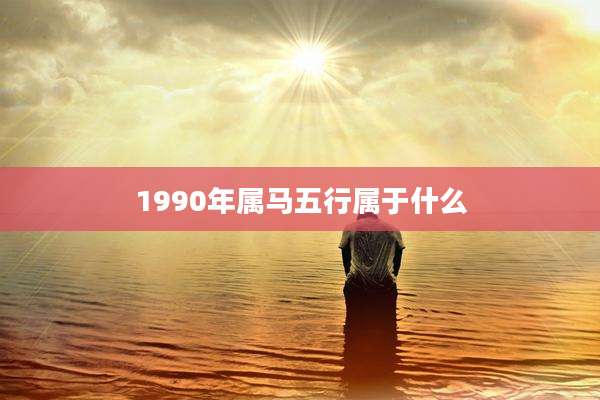 1990年属马五行属于什么