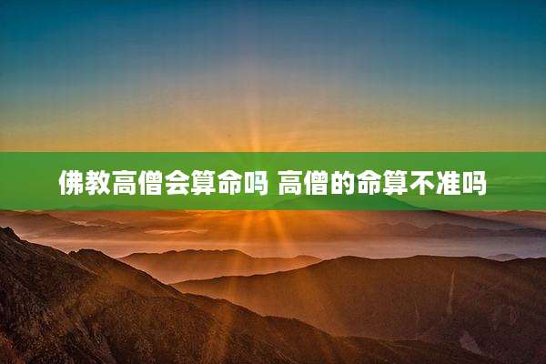 佛教高僧会算命吗 高僧的命算不准吗