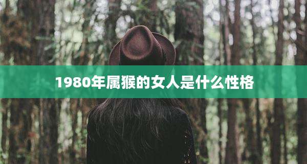 1980年属猴的女人是什么性格
