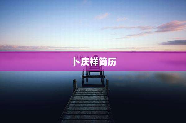 卜庆祥简历
