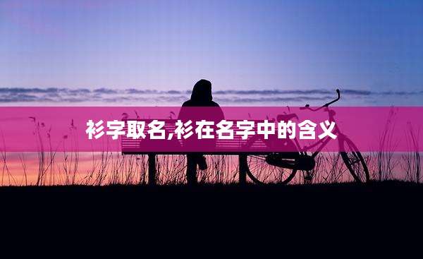 衫字取名,衫在名字中的含义