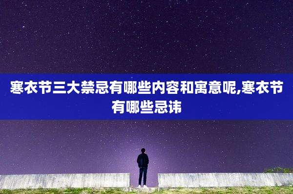 寒衣节三大禁忌有哪些内容和寓意呢,寒衣节有哪些忌讳