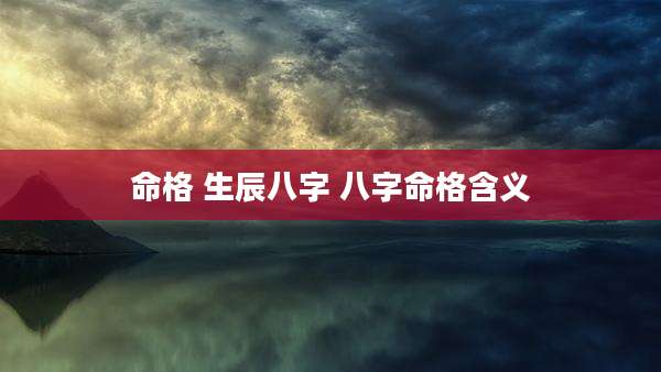 命格 生辰八字 八字命格含义