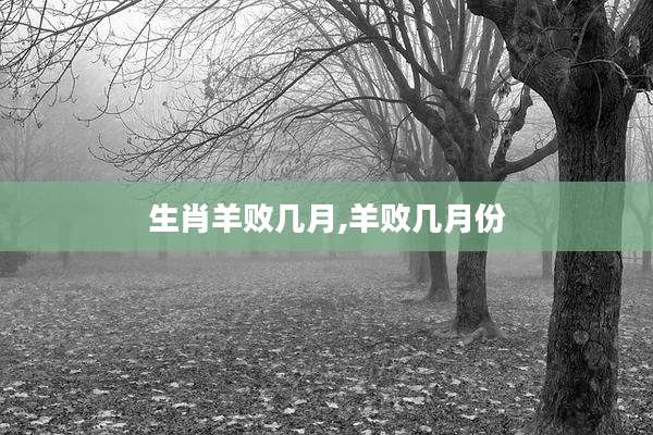 生肖羊败几月,羊败几月份