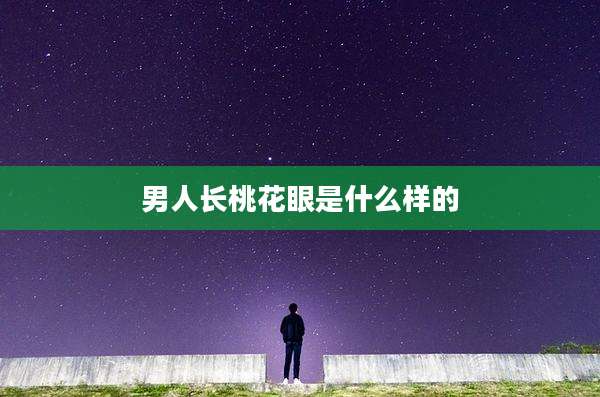 男人长桃花眼是什么样的