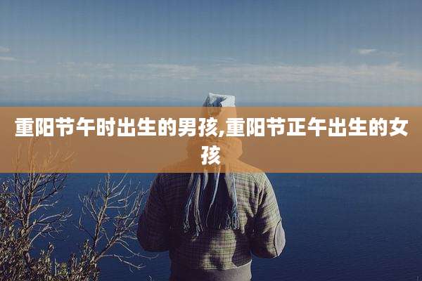 重阳节午时出生的男孩,重阳节正午出生的女孩