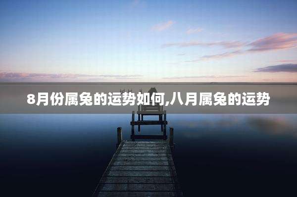 8月份属兔的运势如何,八月属兔的运势