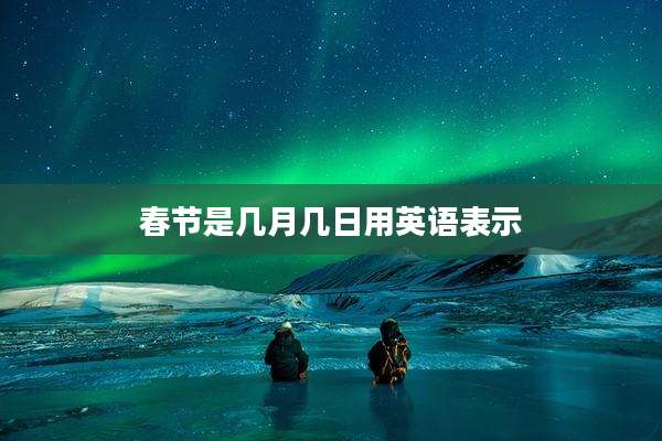 春节是几月几日用英语表示