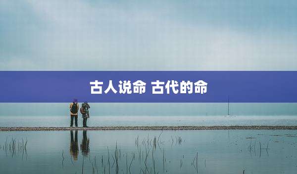 古人说命 古代的命