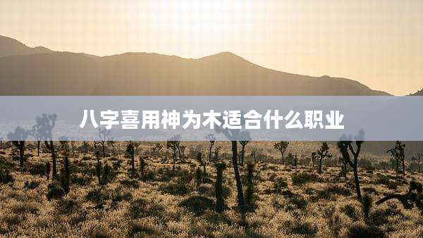 八字喜用神为木适合什么职业