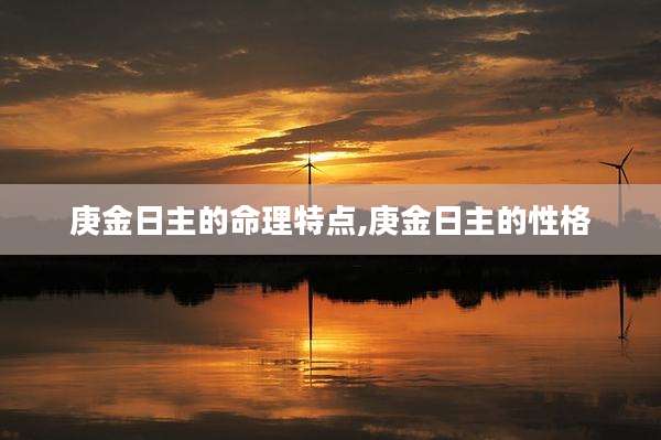 庚金日主的命理特点,庚金日主的性格