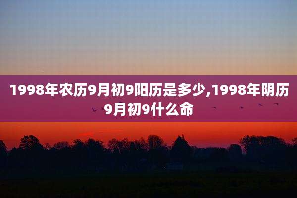 1998年农历9月初9阳历是多少,1998年阴历9月初9什么命
