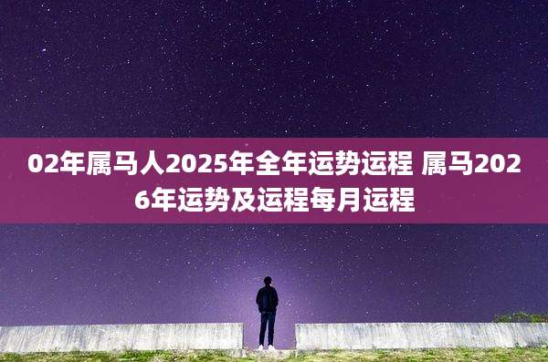 02年属马人2025年全年运势运程 属马2026年运势及运程每月运程