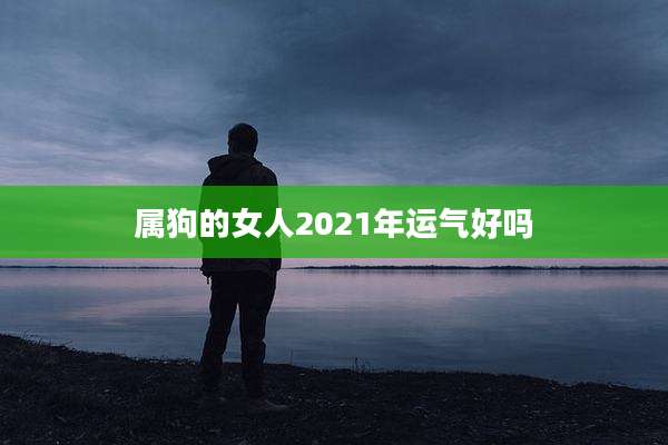 属狗的女人2021年运气好吗