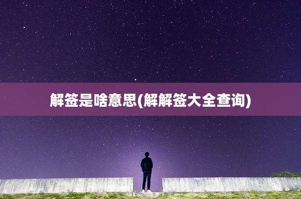 解签是啥意思(解解签大全查询)