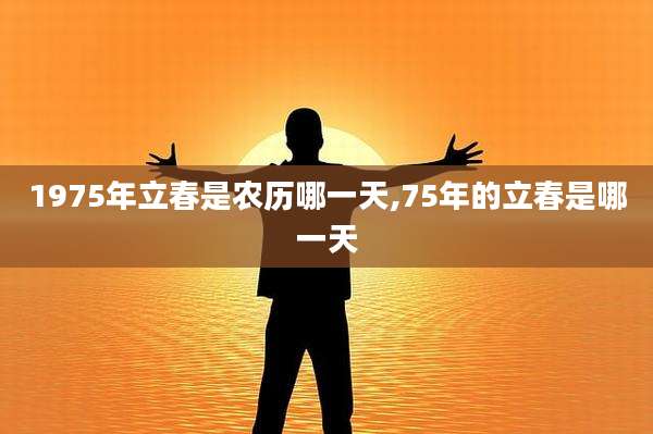 1975年立春是农历哪一天,75年的立春是哪一天