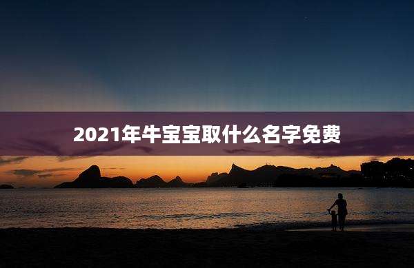 2021年牛宝宝取什么名字免费