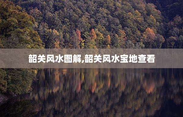 韶关风水图解,韶关风水宝地查看