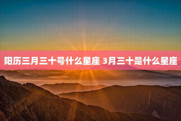 阳历三月三十号什么星座 3月三十是什么星座