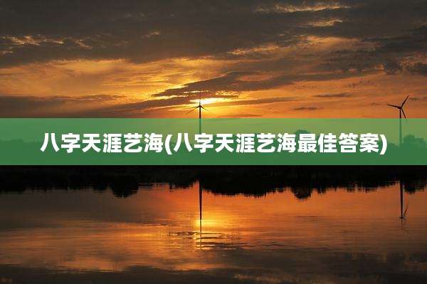 八字天涯艺海(八字天涯艺海最佳答案)