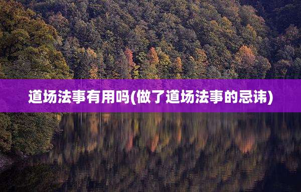 道场法事有用吗(做了道场法事的忌讳)