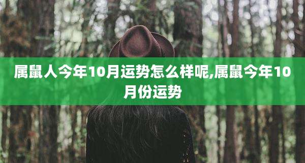 属鼠人今年10月运势怎么样呢,属鼠今年10月份运势