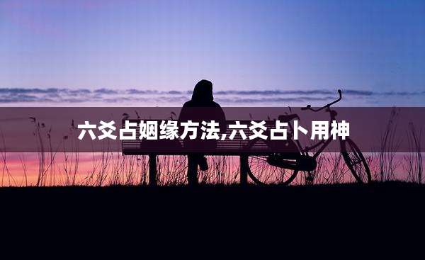 六爻占姻缘方法,六爻占卜用神
