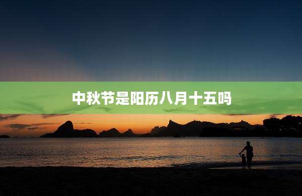 中秋节是阳历八月十五吗