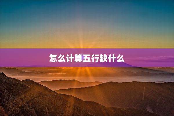 怎么计算五行缺什么