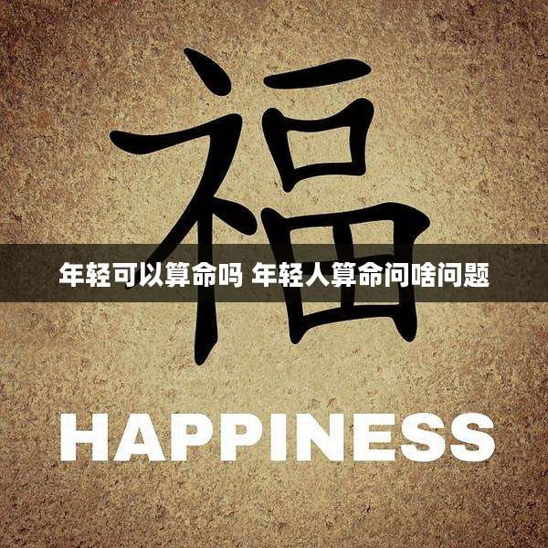 年轻可以算命吗 年轻人算命问啥问题