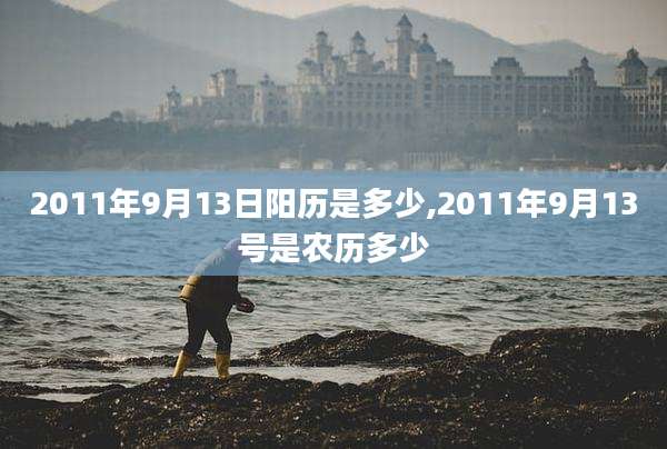 2011年9月13日阳历是多少,2011年9月13号是农历多少