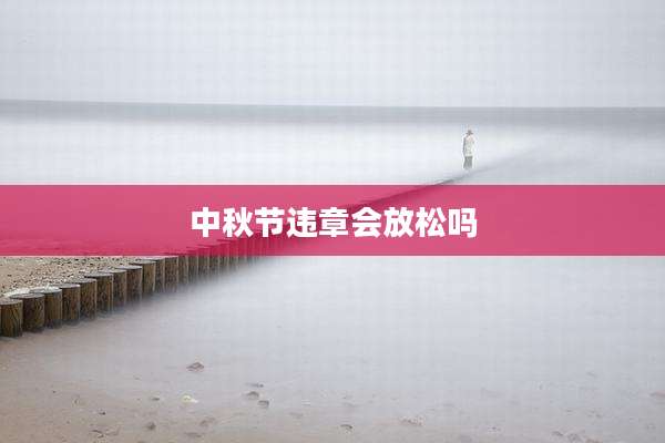 中秋节违章会放松吗