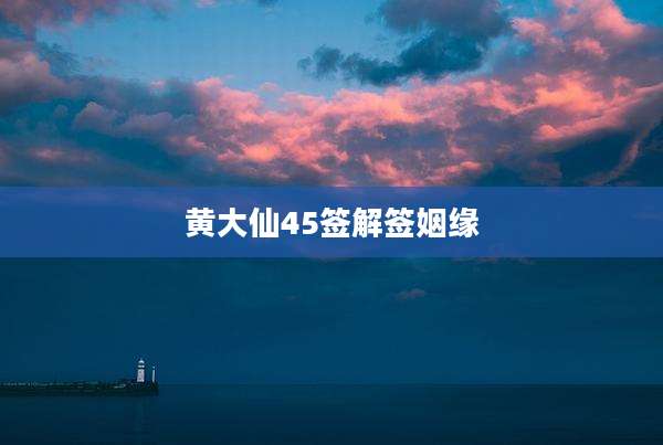 黄大仙45签解签姻缘