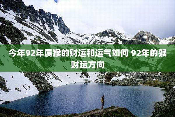 今年92年属猴的财运和运气如何 92年的猴财运方向