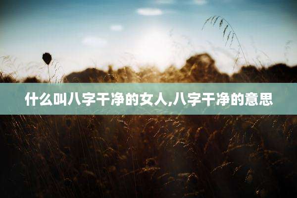 什么叫八字干净的女人,八字干净的意思
