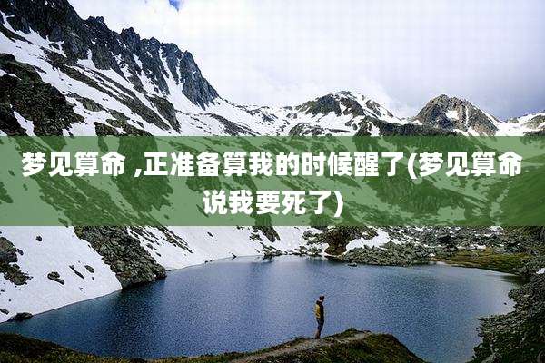 梦见算命 ,正准备算我的时候醒了(梦见算命说我要死了)
