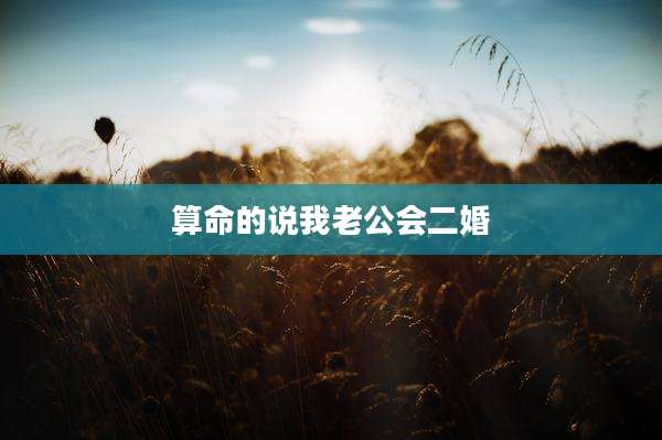 算命的说我老公会二婚