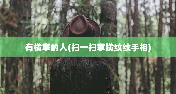 有横掌的人(扫一扫掌横纹纹手相)